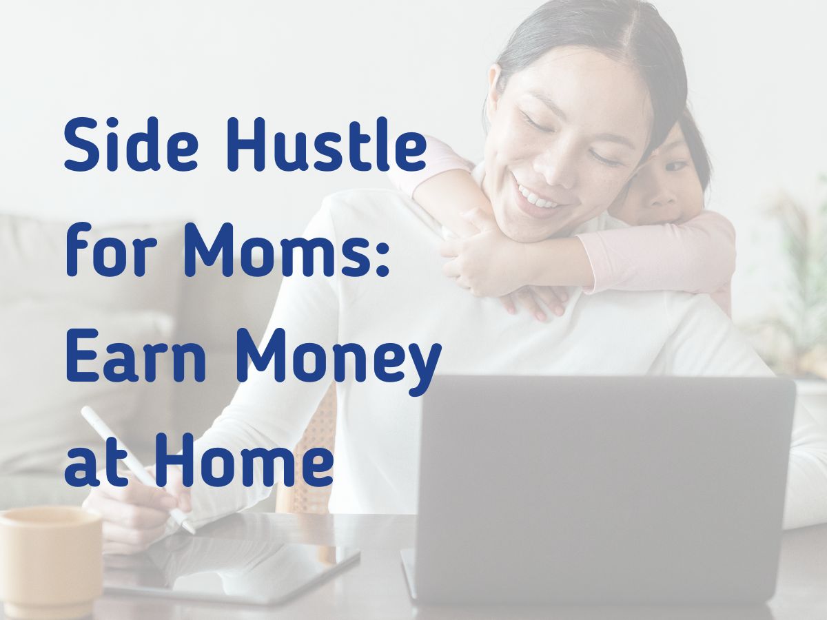 Mom infront of a laptop working with her child embracing her from the back with a title Side Hustle for Moms: Earn Money at Home